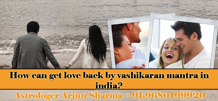 How can get love back by vashikaran mantra in india? | +91-9680199920